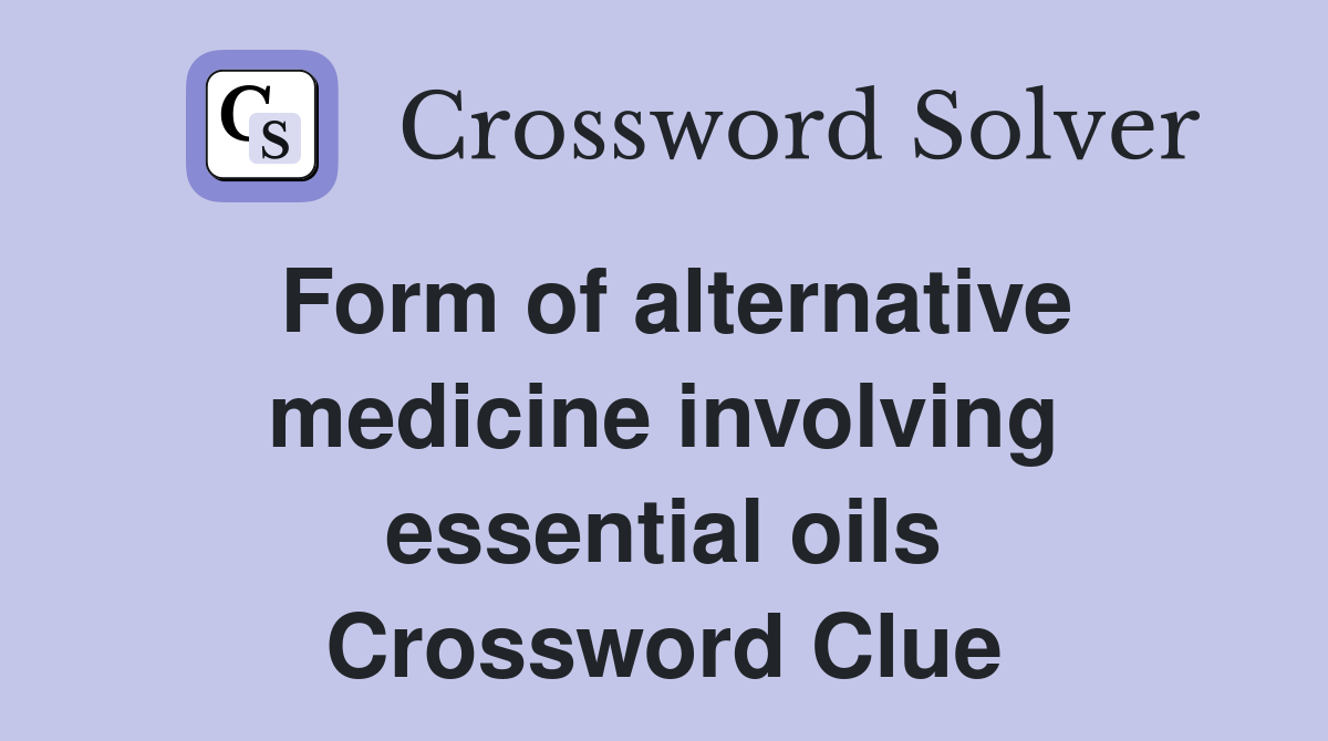 Form of alternative medicine involving essential oils Crossword Clue