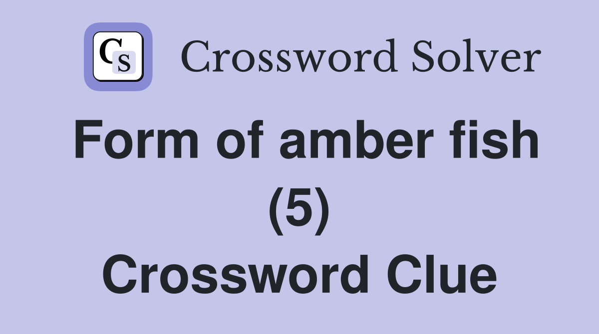 Form of amber fish (5) Crossword Clue