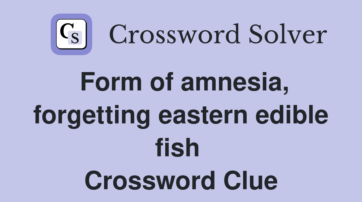 Form of amnesia, forgetting eastern edible fish  Crossword Clue