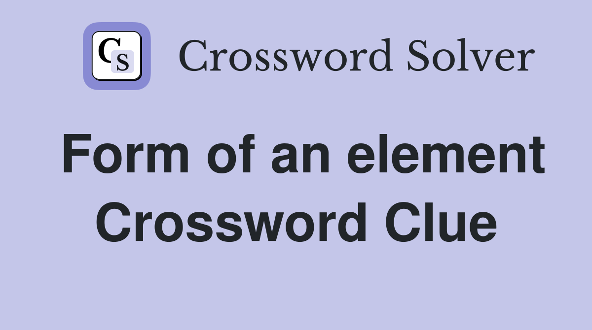 Form of an element Crossword Clue
