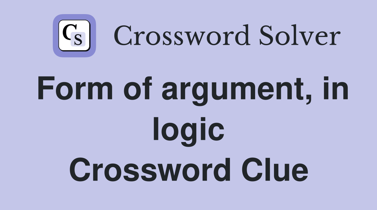 Form of argument, in logic Crossword Clue
