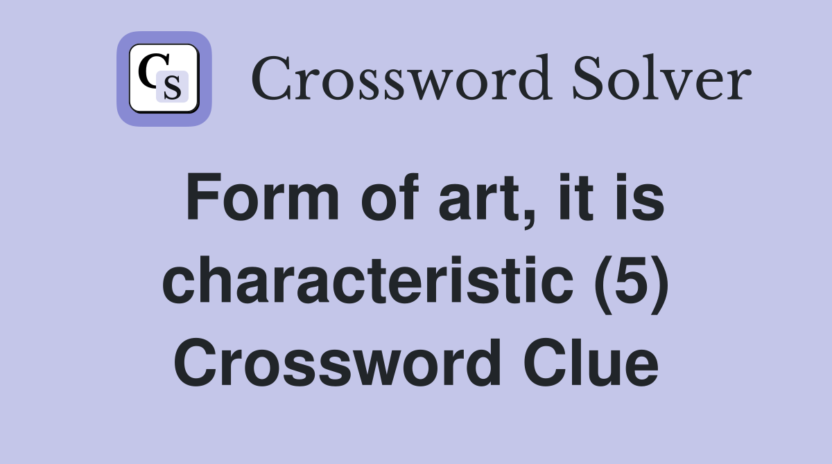 Form of art, it is characteristic (5) Crossword Clue