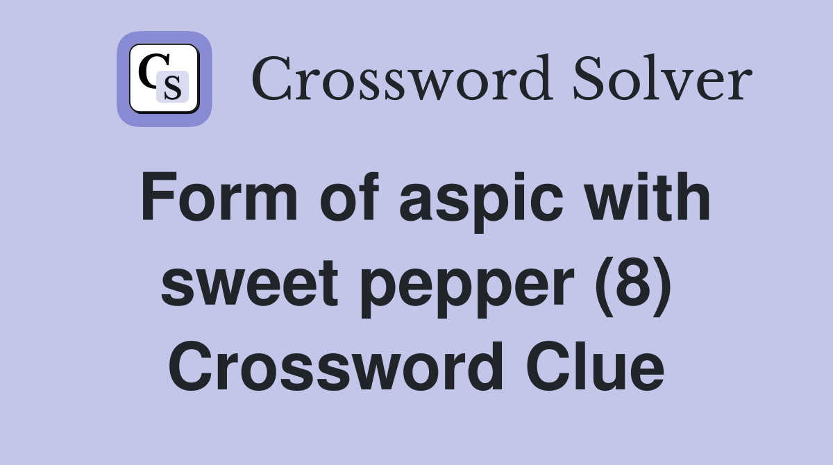 Form of aspic with sweet pepper (8) Crossword Clue