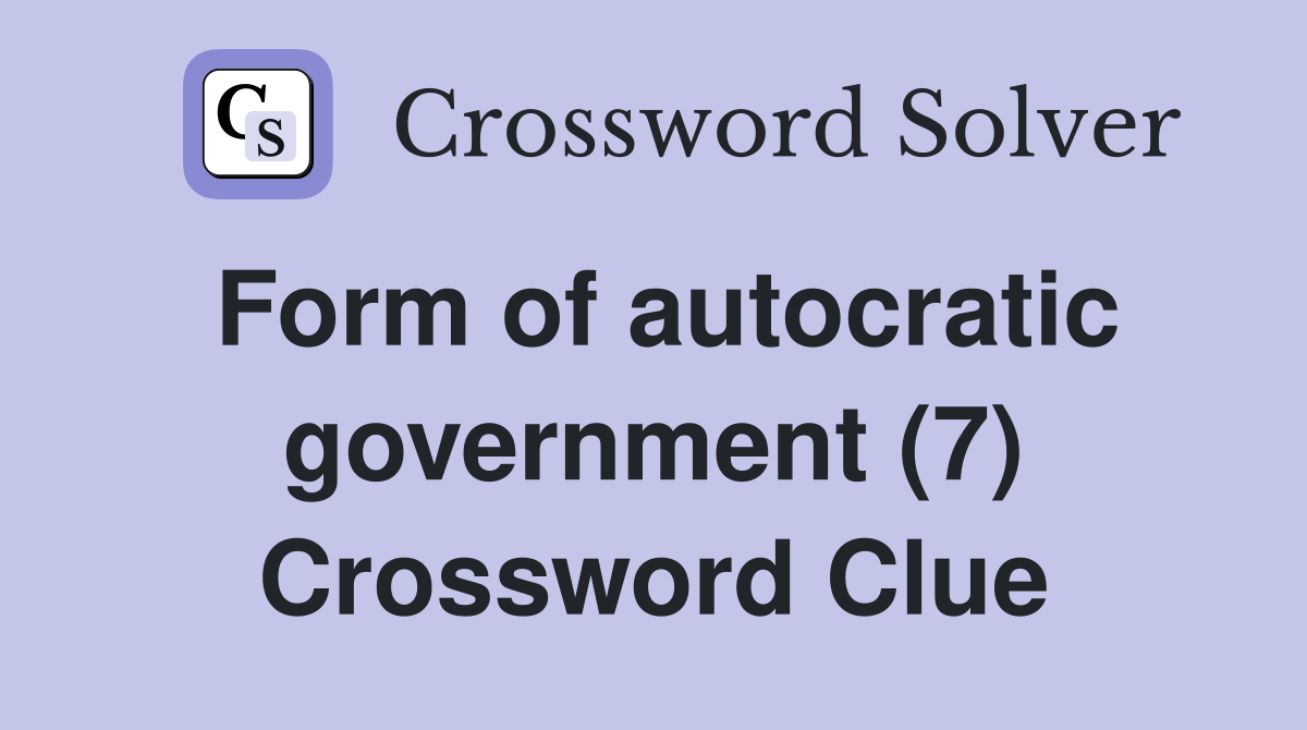 Form of autocratic government (7) Crossword Clue