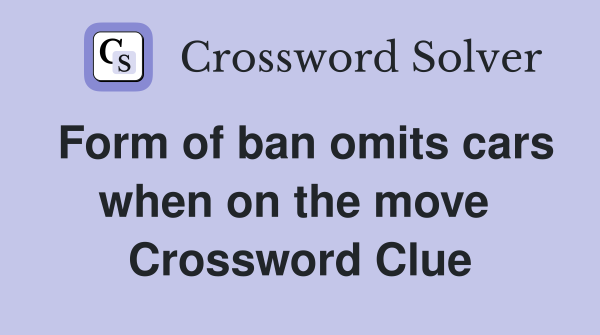 Form of ban omits cars when on the move  Crossword Clue