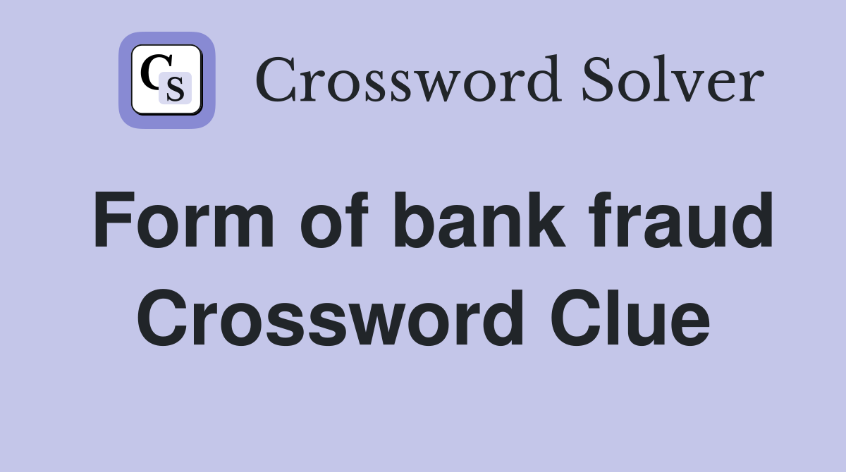 Form of bank fraud Crossword Clue