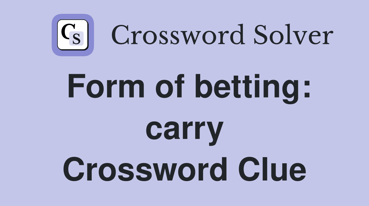 Form of betting: carry Crossword Clue