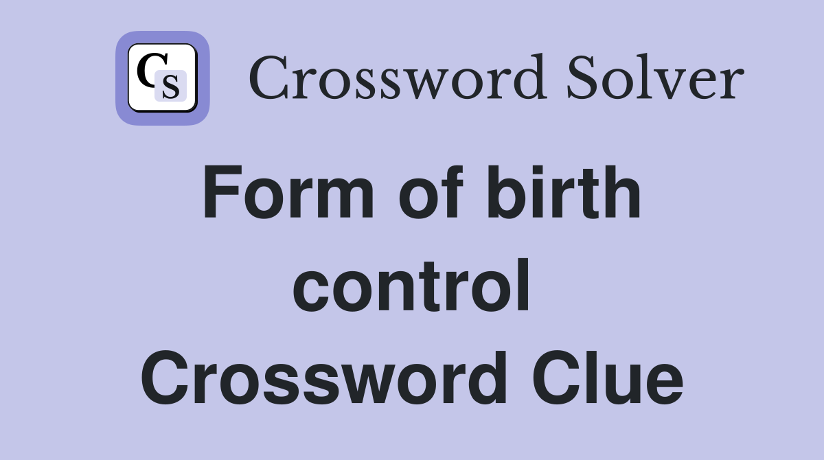 Form of birth control Crossword Clue