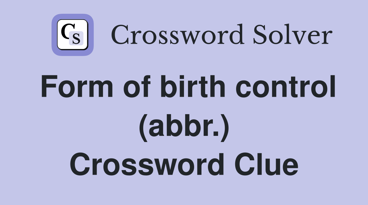 Form of birth control (abbr.) Crossword Clue