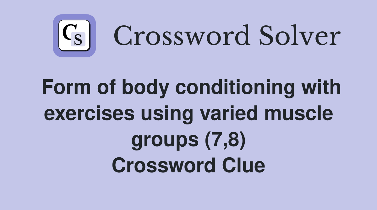 Form of body conditioning with exercises using varied muscle groups (7,8) Crossword Clue