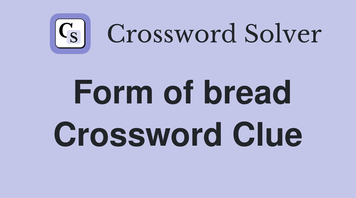 Form of bread Crossword Clue