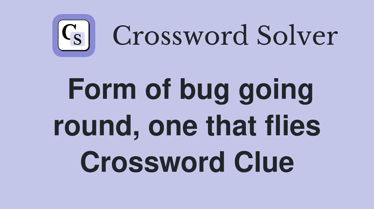 Form of bug going round, one that flies Crossword Clue