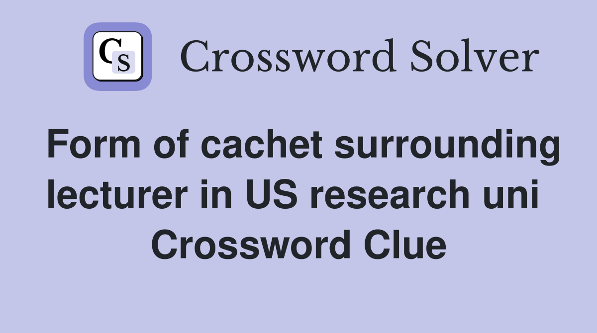 Form of cachet surrounding lecturer in US research uni  Crossword Clue