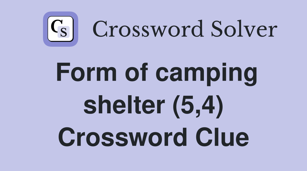 Form of camping shelter (5,4) Crossword Clue