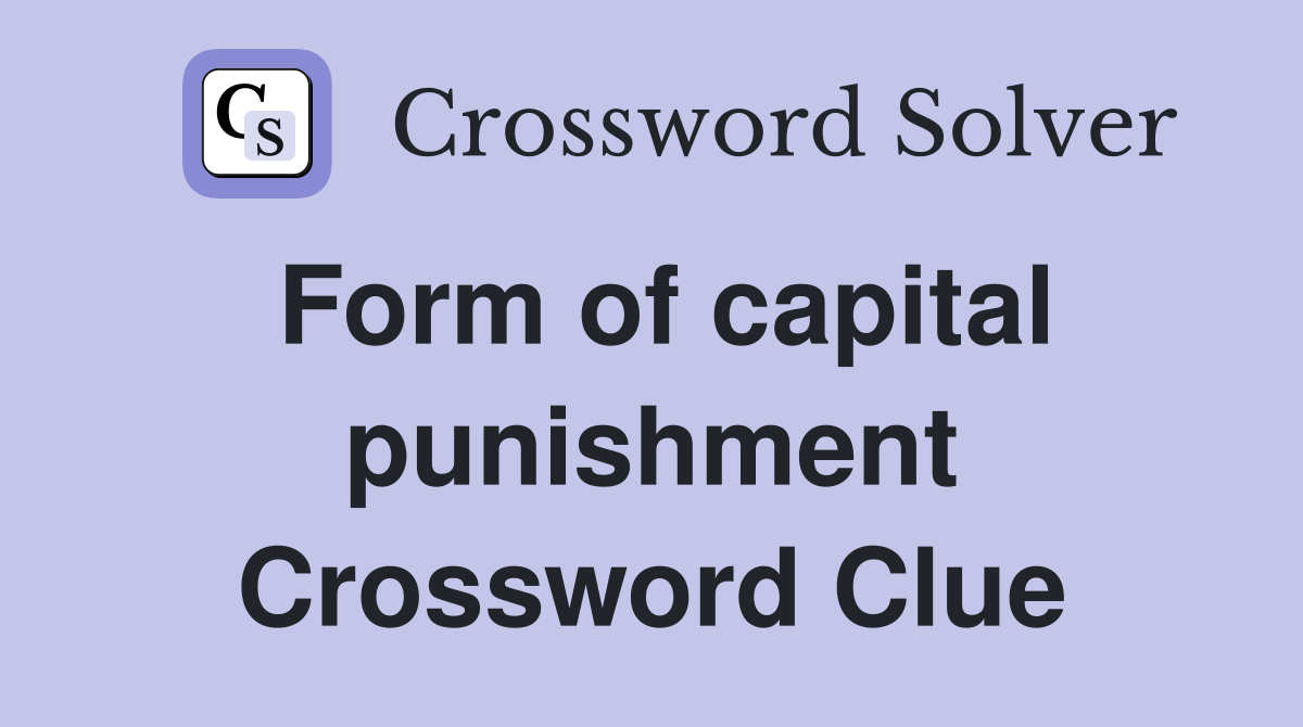 Form of capital punishment Crossword Clue