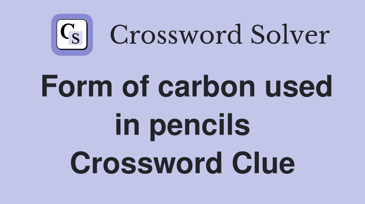 Form of carbon used in pencils Crossword Clue