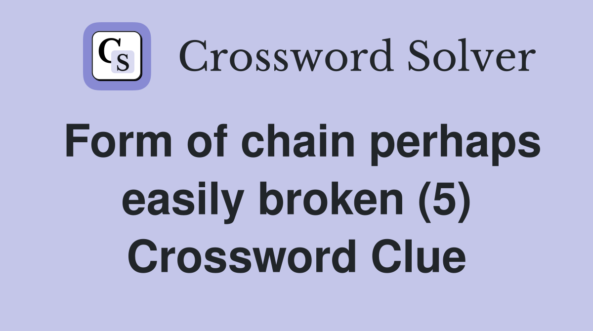 Form of chain perhaps easily broken (5) Crossword Clue