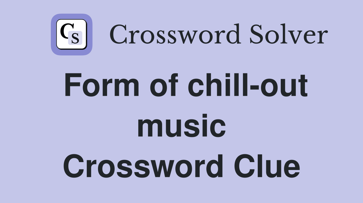 Form of chill-out music Crossword Clue