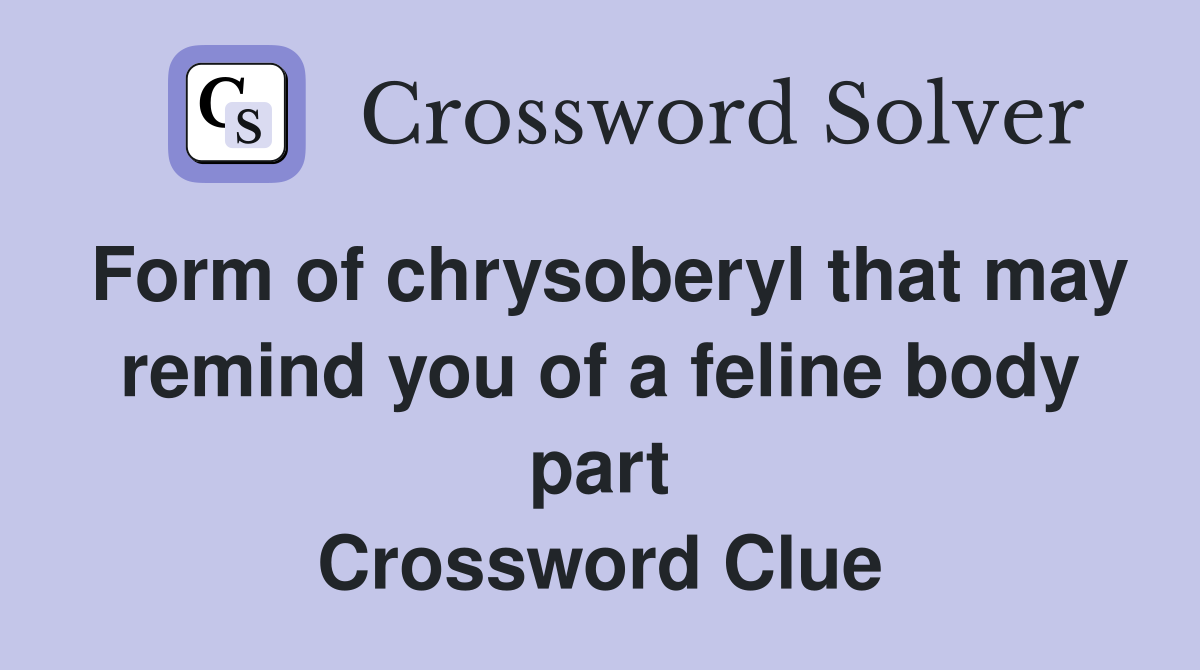 Form of chrysoberyl that may remind you of a feline body part Crossword Clue