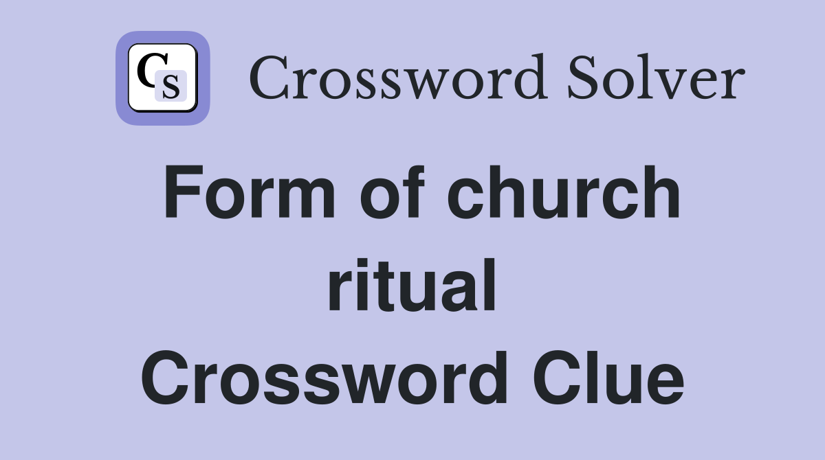 Form of church ritual Crossword Clue