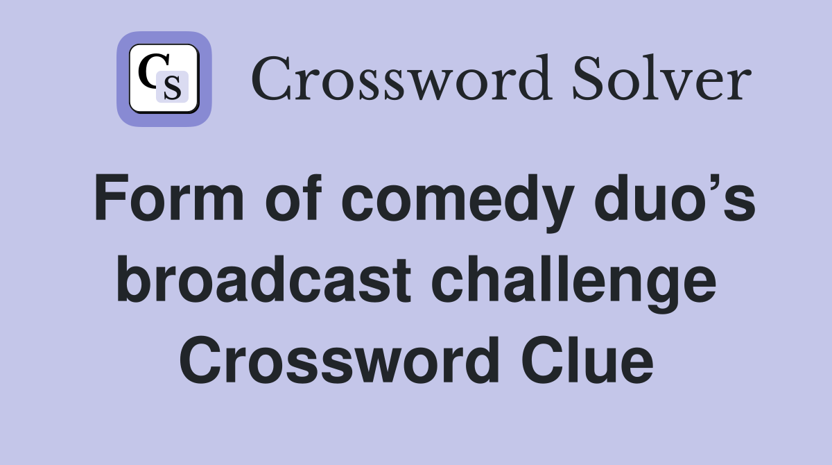 Form of comedy duo’s broadcast challenge Crossword Clue