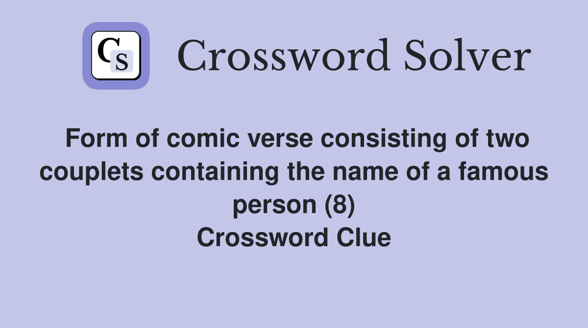 Form of comic verse consisting of two couplets containing the name of a famous person (8) Crossword Clue