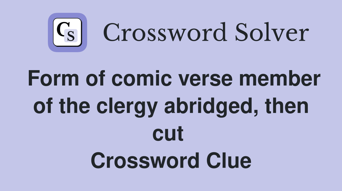 Form of comic verse member of the clergy abridged, then cut  Crossword Clue