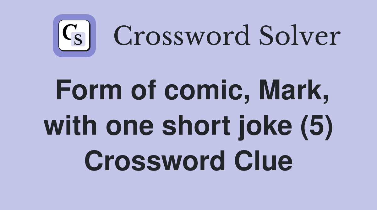Form of comic, Mark, with one short joke (5) Crossword Clue