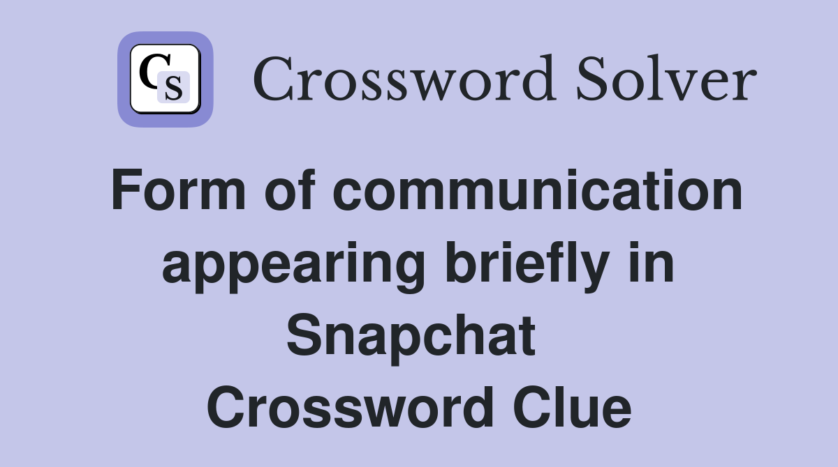 Form of communication appearing briefly in Snapchat  Crossword Clue