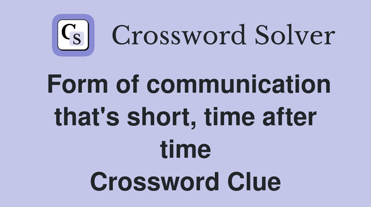 Form of communication that's short, time after time Crossword Clue