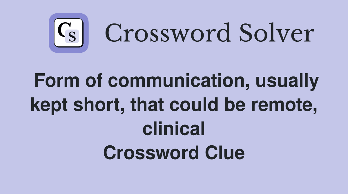 Form of communication, usually kept short, that could be remote, clinical Crossword Clue