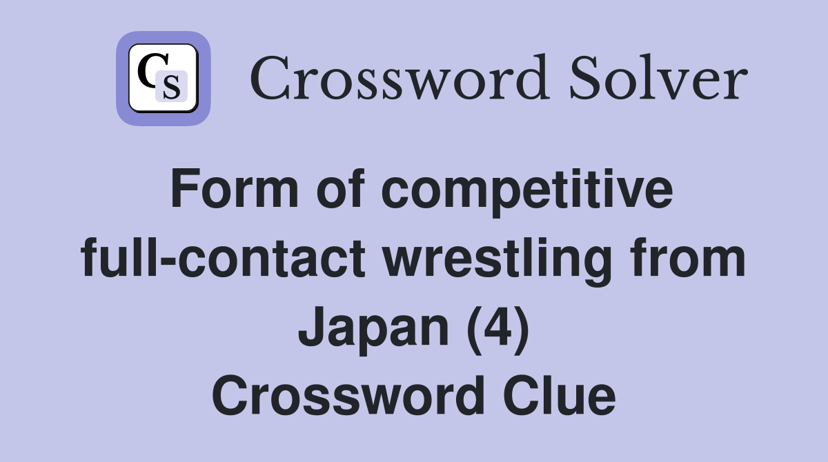 Form of competitive full-contact wrestling from Japan (4) Crossword Clue