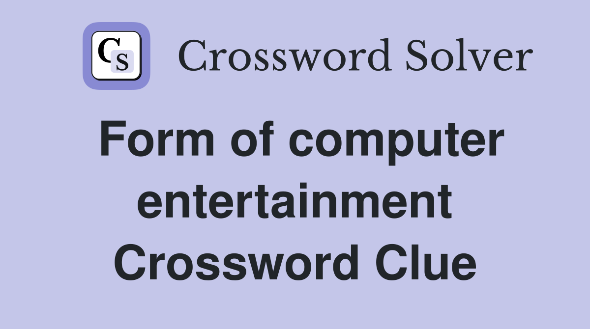 Form of computer entertainment Crossword Clue