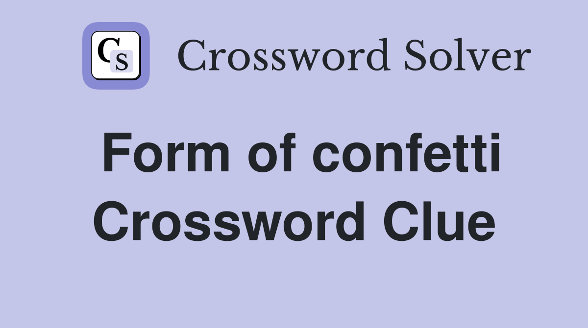 Form of confetti Crossword Clue