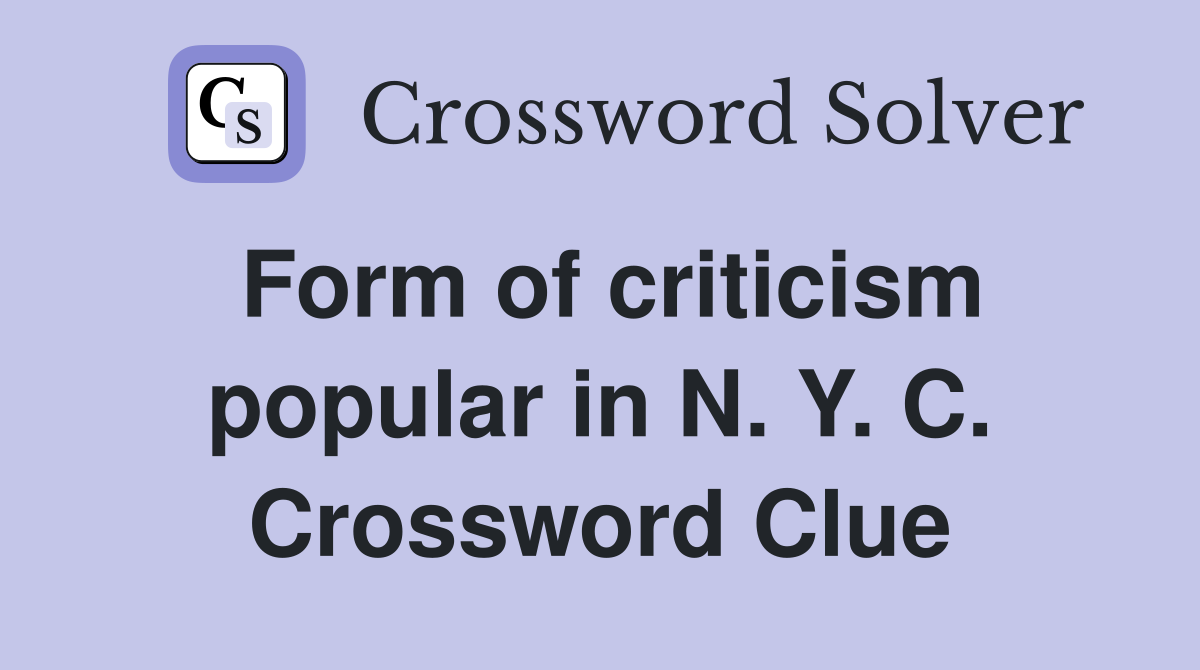 Form of criticism popular in N. Y. C. Crossword Clue