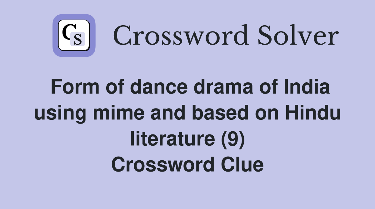 Form of dance drama of India using mime and based on Hindu literature (9) Crossword Clue