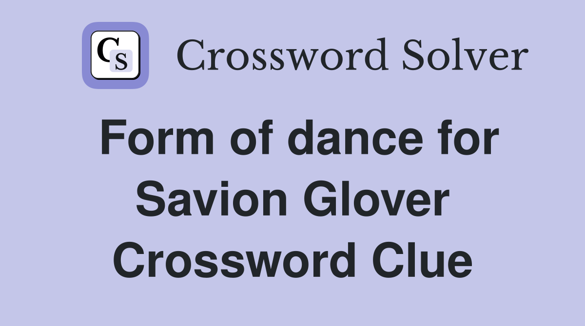 Form of dance for Savion Glover Crossword Clue