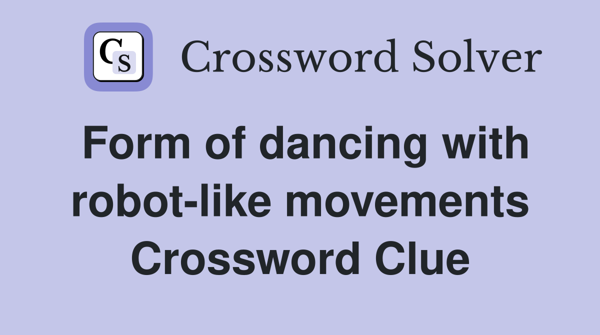 Form of dancing with robot-like movements Crossword Clue