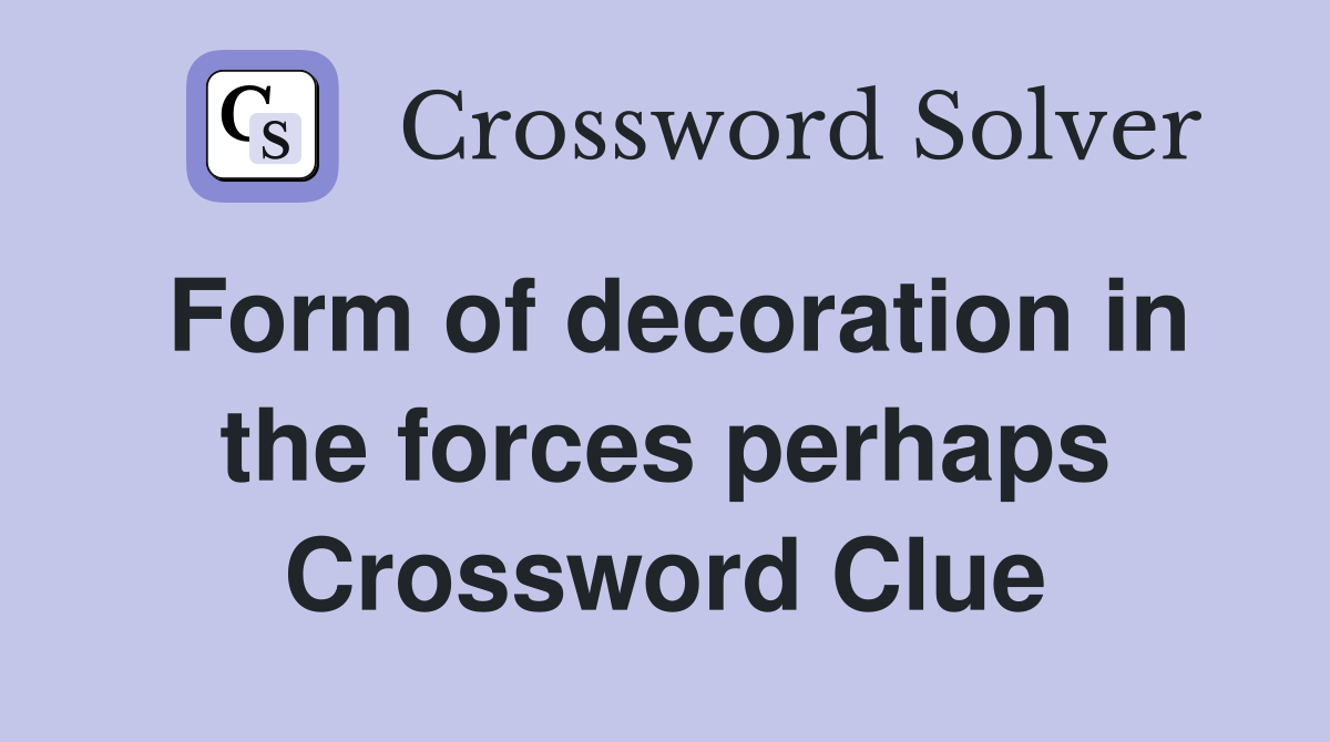 Form of decoration in the forces perhaps Crossword Clue