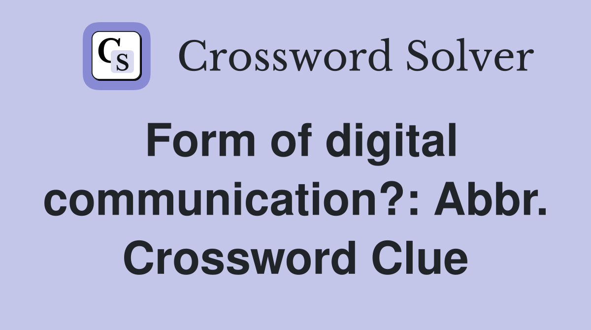 Form of digital communication?: Abbr. Crossword Clue