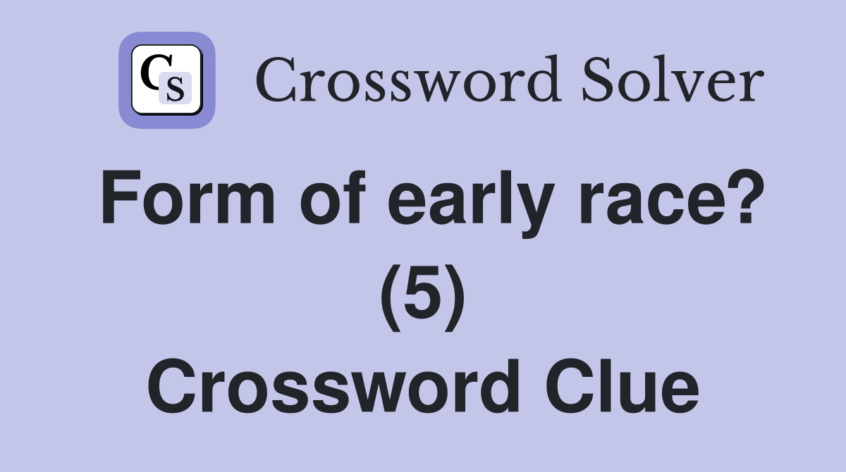 Form of early race? (5) Crossword Clue