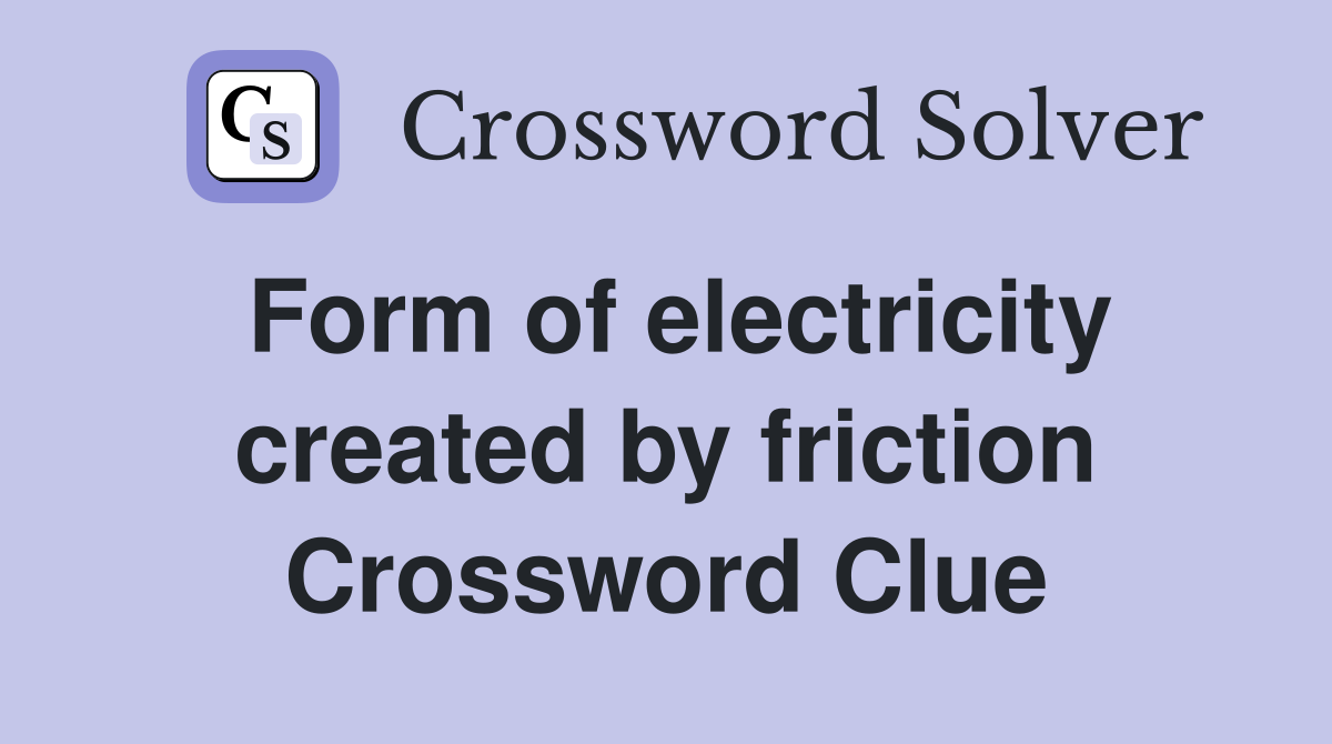 Form of electricity created by friction Crossword Clue