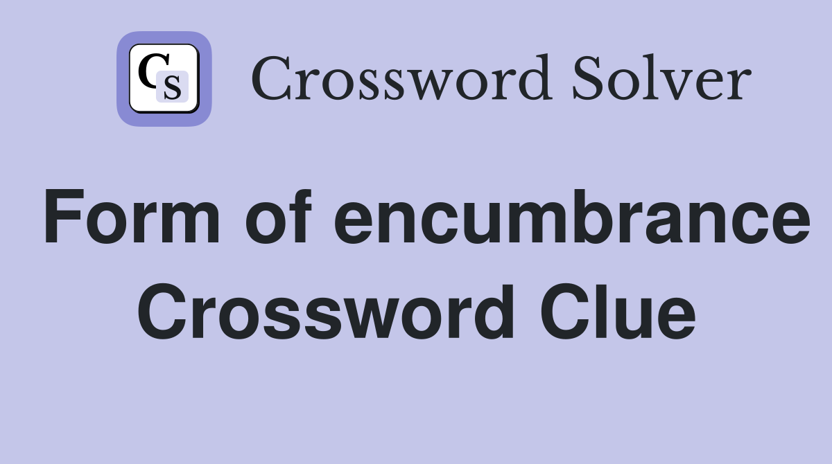 Form of encumbrance Crossword Clue