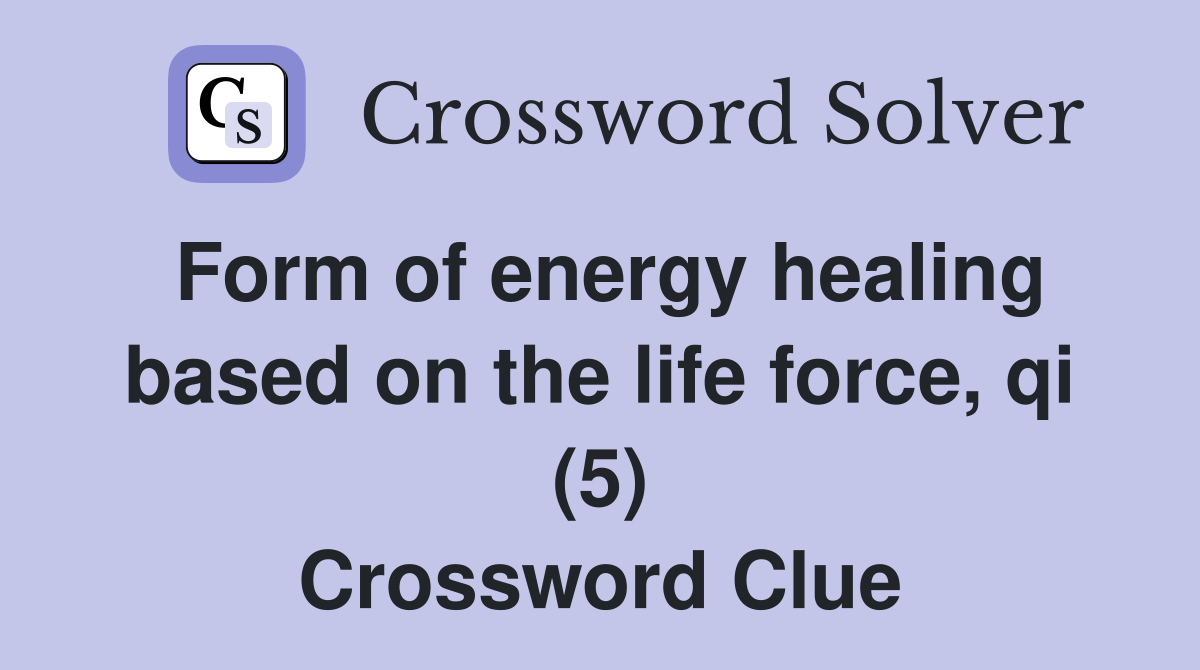 Form of energy healing based on the life force, qi (5) Crossword Clue