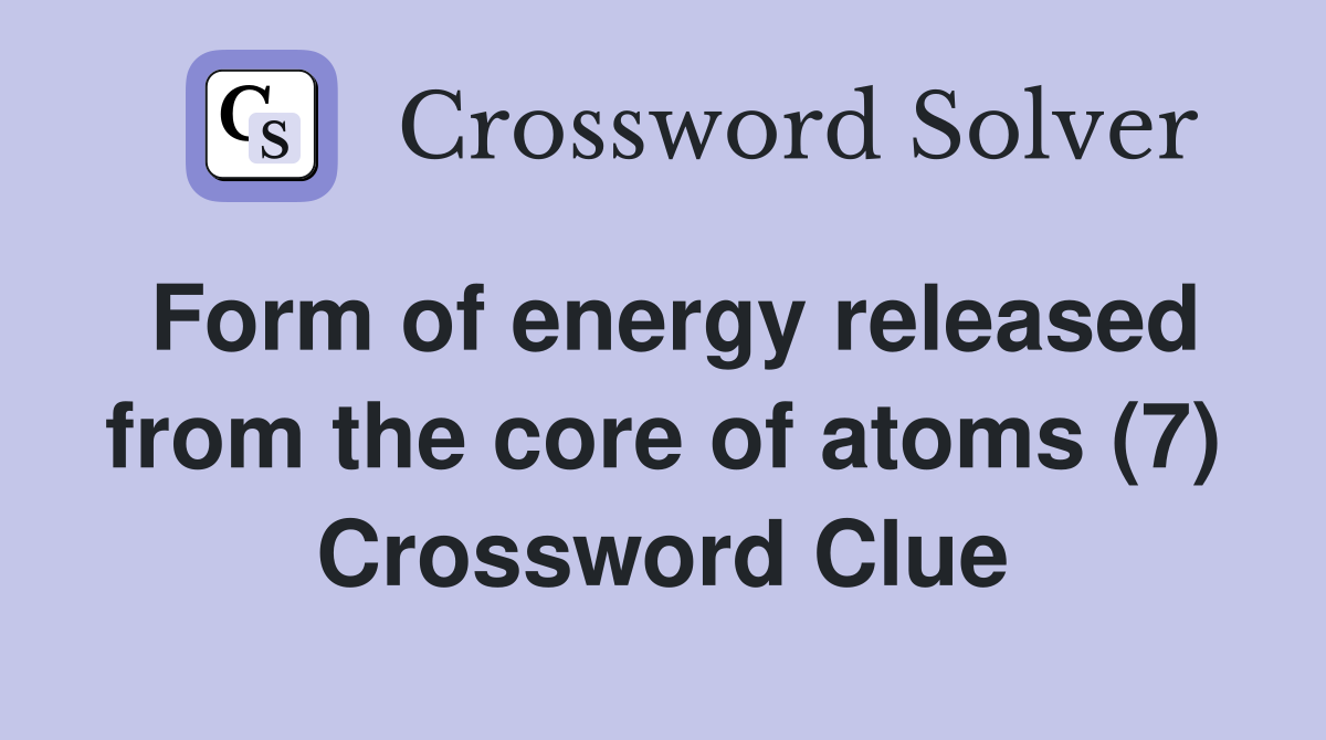 Form of energy released from the core of atoms (7) Crossword Clue