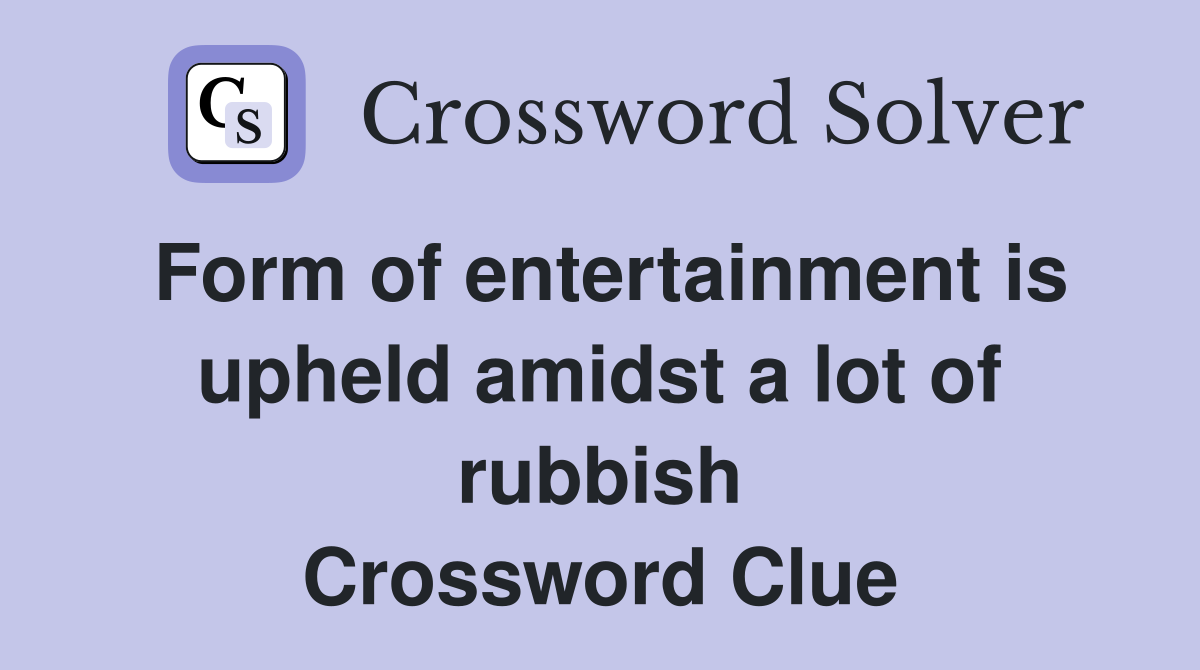 Form of entertainment is upheld amidst a lot of rubbish Crossword Clue