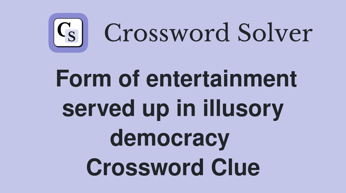 Form of entertainment served up in illusory democracy  Crossword Clue