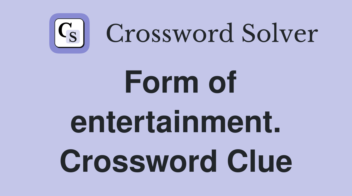 Form of entertainment. Crossword Clue