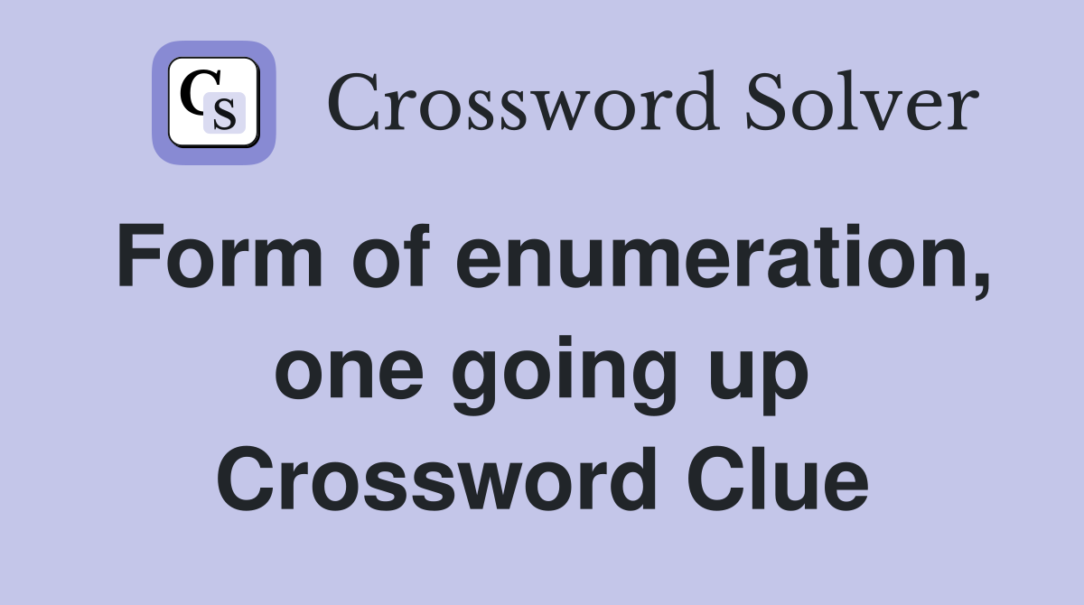 Form of enumeration, one going up Crossword Clue