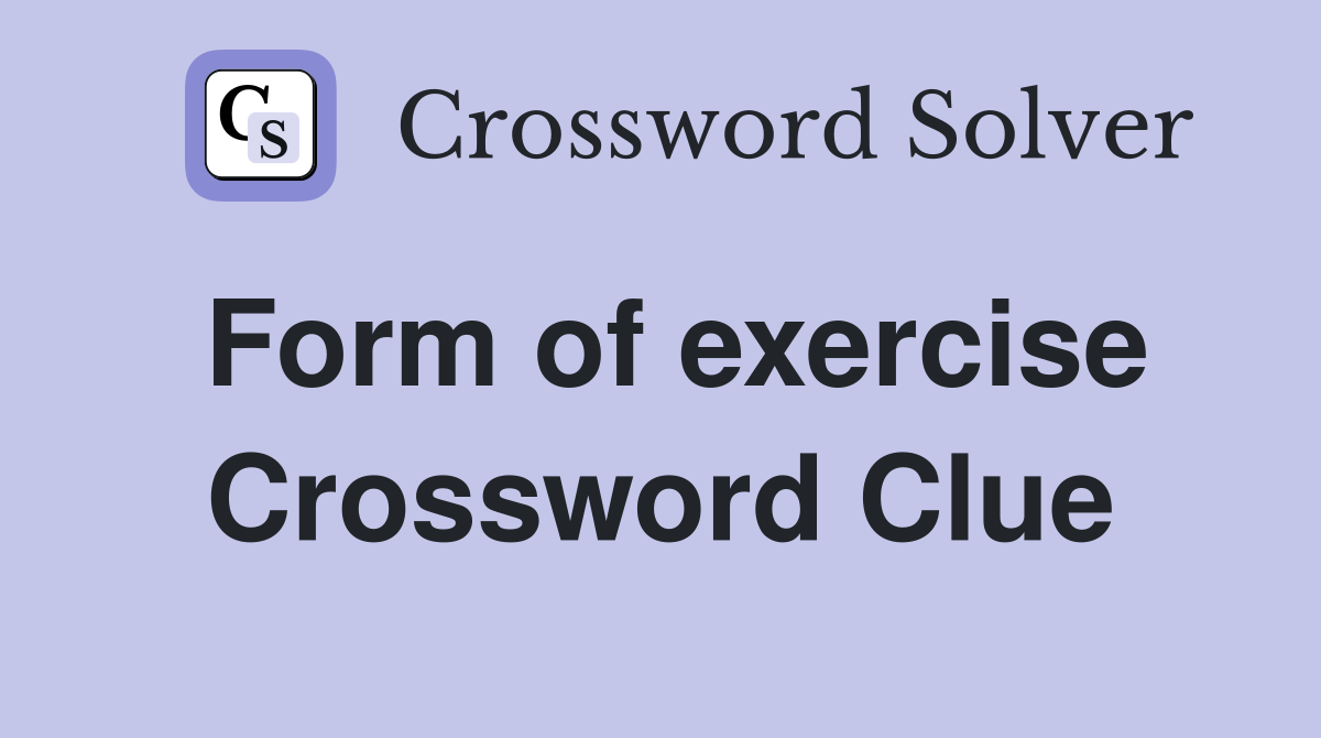 Form of exercise Crossword Clue